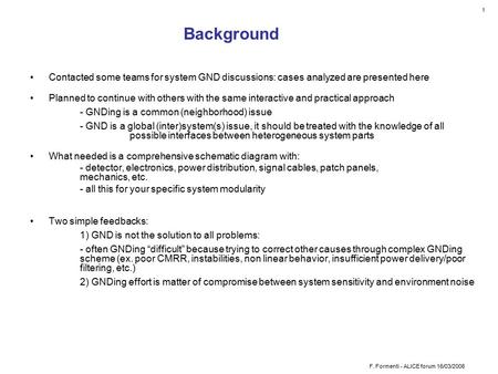 F. Formenti - ALICE forum 16/03/2006 1 Contacted some teams for system GND discussions: cases analyzed are presented here Planned to continue with others.