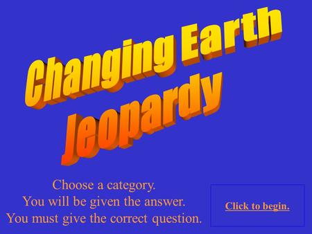 Choose a category. You will be given the answer. You must give the correct question. Click to begin.