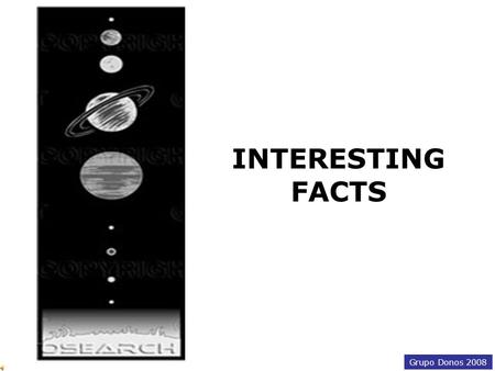 Grupo Donos 2008 INTERESTING FACTS Grupo Donos 2008 Our solar system has eight planets and one star: the Sun. The planets are (in order, from the Sun,