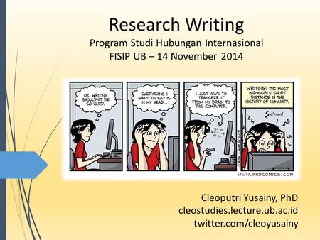 Research Writing Program Studi Hubungan Internasional FISIP UB – 14 November 2014 Cleoputri Yusainy, PhD cleostudies.lecture.ub.ac.id twitter.com/cleoyusainy.