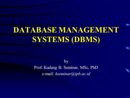 DATABASE MANAGEMENT SYSTEMS (DBMS) by Prof. Kudang B. Seminar, MSc, PhD