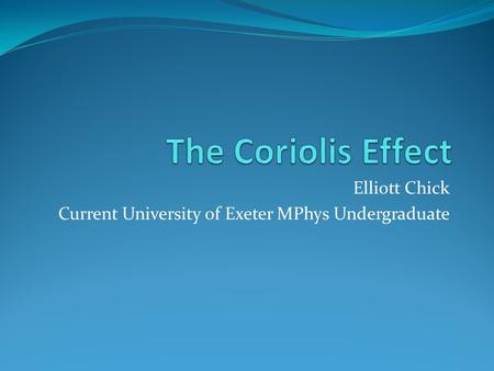 Elliott Chick Current University of Exeter MPhys Undergraduate.