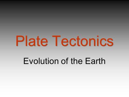 Plate Tectonics Evolution of the Earth.