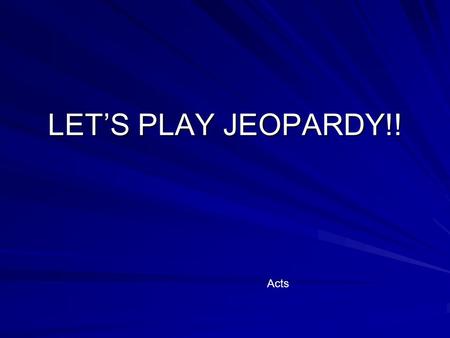 LET’S PLAY JEOPARDY!! Acts CommentaryPreparationChurchEstablished Church in Jerusalem Who am I? $100 $200 $300 $400 $500 Final Jeopardy $$$