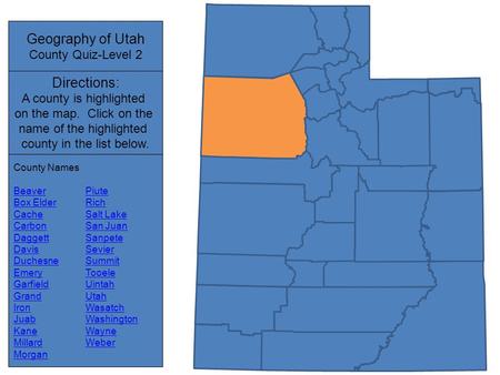 County Names Beaver Box Elder Cache Carbon Daggett Davis Duchesne Emery Garfield Grand Iron Juab Kane Millard Morgan Piute Rich Salt Lake San Juan Sanpete.