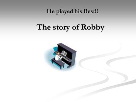 He played his Best!! The story of Robby He played his Best!! The story of Robby.