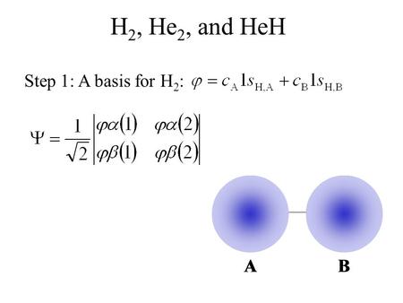 H2, He2, and HeH Step 1: A basis for H2: A B A B.