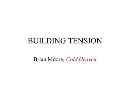 BUILDING TENSION Brian Moore, Cold Heaven. The wooden seats of the little pedal boat were angled so that Marie looked up at the sky. There were no clouds.