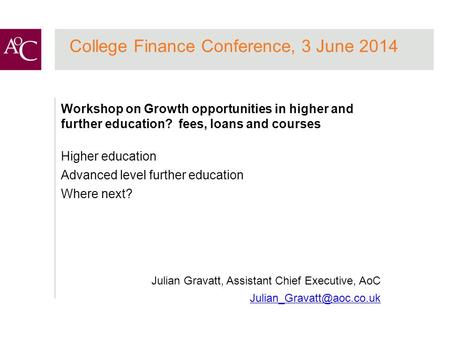 College Finance Conference, 3 June 2014 Workshop on Growth opportunities in higher and further education? fees, loans and courses Higher education Advanced.