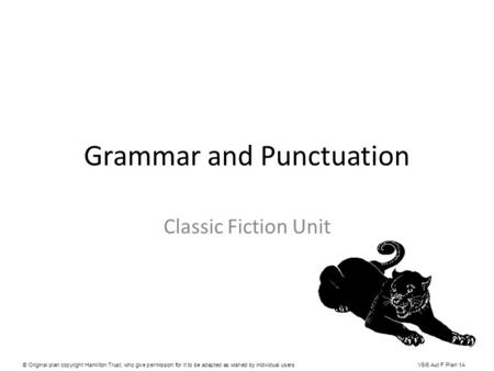 Grammar and Punctuation Classic Fiction Unit © Original plan copyright Hamilton Trust, who give permission for it to be adapted as wished by individual.