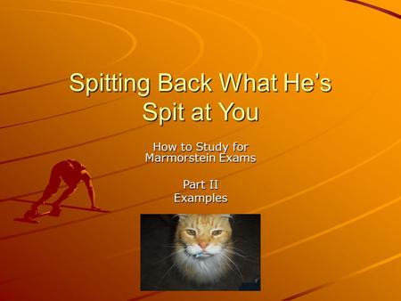 Spitting Back What He’s Spit at You How to Study for Marmorstein Exams Part II Examples.