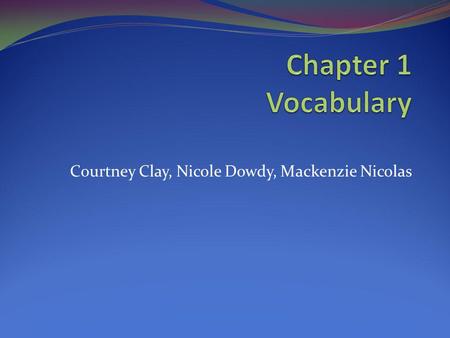 Courtney Clay, Nicole Dowdy, Mackenzie Nicolas. Greetings: page 21 To greet someone say: Hola – hello Buenos dias, senor – Good morning sir Buenas tardes,