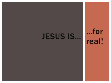 …for real! JESUS IS…. Thomas Paine… ”There is no history written at the time Jesus Christ is said to have lived that speaks of the existence of such.