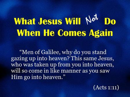 What Jesus Will Do When He Comes Again “Men of Galilee, why do you stand gazing up into heaven? This same Jesus, who was taken up from you into heaven,