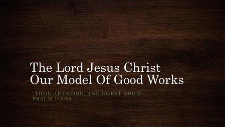 The Lord Jesus Christ Our Model Of Good Works