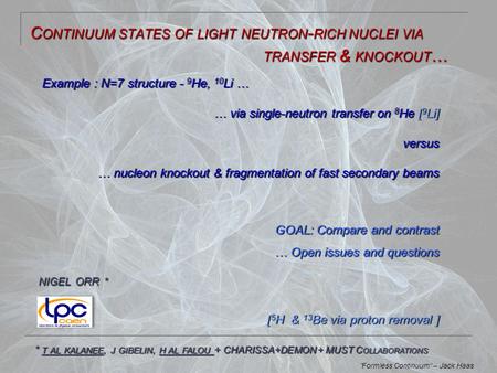 C ONTINUUM STATES OF LIGHT NEUTRON - RICH NUCLEI VIA TRANSFER & KNOCKOUT … ‟ Formless Continuum” – Jack Haas Example : N=7 structure - 9 He, 10 Li … …