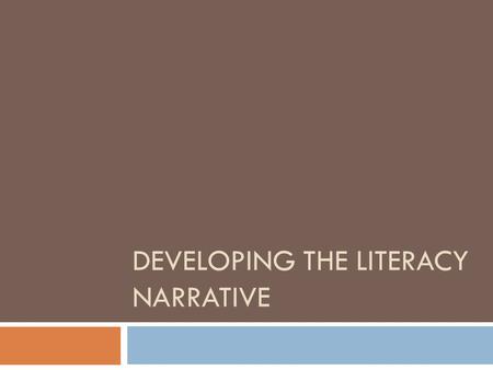 DEVELOPING THE LITERACY NARRATIVE. Memory Jogs  Did anyone in your home write/text/play sports/listen to music, etc…?  Who were the people who had a.