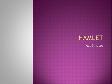 Act 3 notes.  Turning Point: Hamlet stabs and kills Polonius, thinking that he was actually Claudius hiding behind the curtains  WHY?  Hamlet has killed.