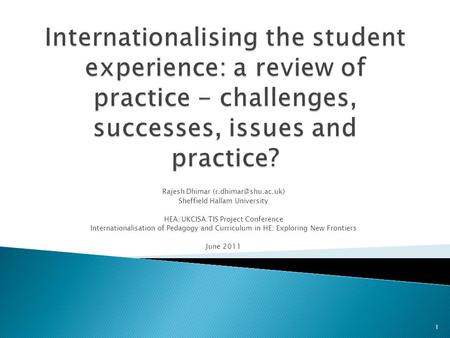 Internationalising the student experience: a review of practice - challenges, successes, issues and practice? Rajesh Dhimar (r.dhimar@shu.ac.uk) Sheffield.