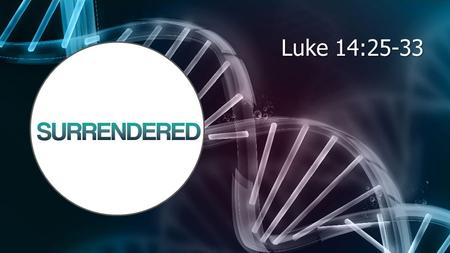 Luke 14:25-33. LK 14:25 Now large crowds were going along with Him; and He turned and said to them, LK 14:26 “ If anyone comes to Me, and does not hate.