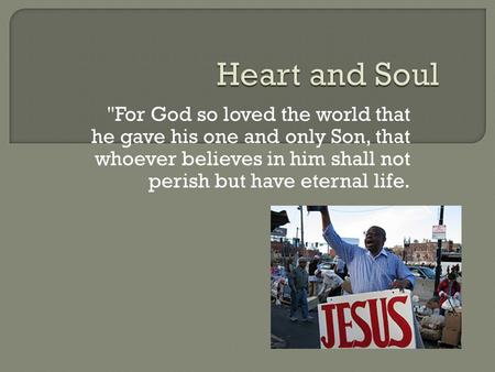 For God so loved the world that he gave his one and only Son, that whoever believes in him shall not perish but have eternal life.