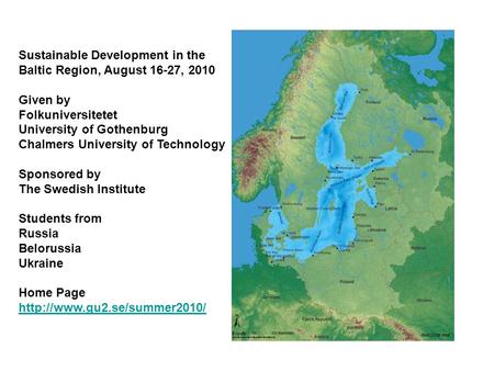 Sustainable Development in the Baltic Region, August 16-27, 2010 Given by Folkuniversitetet University of Gothenburg Chalmers University of Technology.