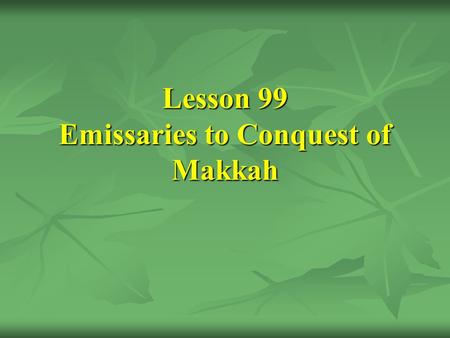 Lesson 99 Emissaries to Conquest of Makkah