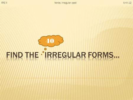 40 RfE IIUnit 12Verbs: Irregular past. she … RfE IIUnit 12Verbs: Irregular past to be to become to begin to break to bring she was she became she began.