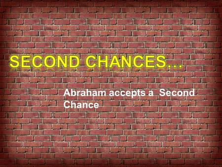 Second Chances… Abraham accepts a Second Chance.