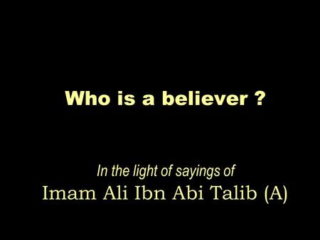 Who is a believer ? In the light of sayings of Imam Ali Ibn Abi Talib (A)