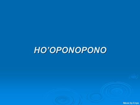 HO’OPONOPONO Music by Enya Joe Vitale’s Message This message is one of those ones that really changes our lives. Often, we have heard, we create our.