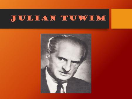 Julian tuwim. Curriculum vitae Julian Tuwim was a Polish poet of a Juwish descent. He was a co-founder of the Skamander group of experimental poets. He.