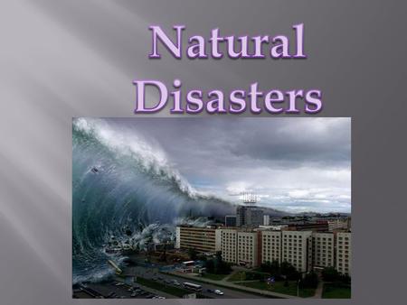 It’ severe weather conditions, which can cause mass destructions. It can lead to large numbers of people losing their lives.