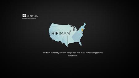 HIFIMAN, founded by owner Dr. Fang in New York, is one of the leading personal audio brands. Innovating the art of listening.