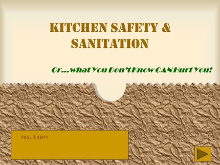 Kitchen Safety & Sanitation Or…what You Don’t Know CAN Hurt You! Ms. Luey.