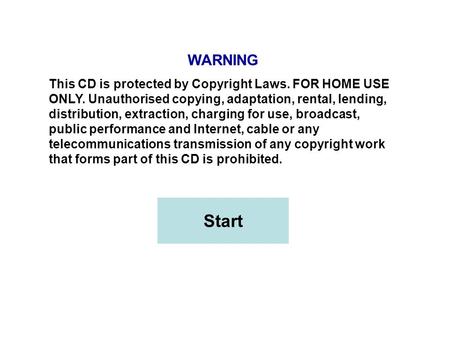 WARNING This CD is protected by Copyright Laws. FOR HOME USE ONLY. Unauthorised copying, adaptation, rental, lending, distribution, extraction, charging.