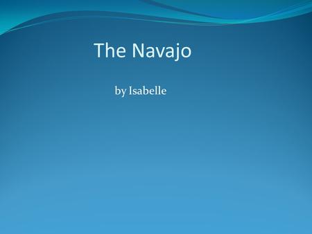 The Navajo by Isabelle. Children *Grew up with many brothers, sisters and nearby cousins *Older children guided younger children around while others worked.