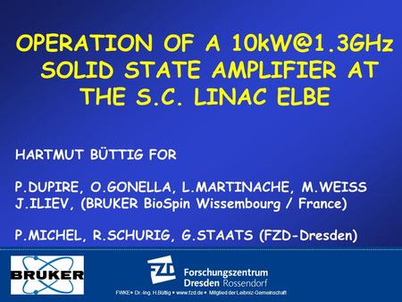 FWKE Dr.-Ing. H.Büttig  Mitglied der Leibniz-Gemeinschaft OPERATION OF A SOLID STATE AMPLIFIER AT THE S.C. LINAC ELBE HARTMUT BÜTTIG.