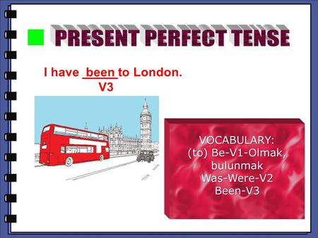 I have been to London. V3 V3 VOCABULARY: (to) Be-V1-Olmak, bulunmak Was-Were-V2Been-V3.