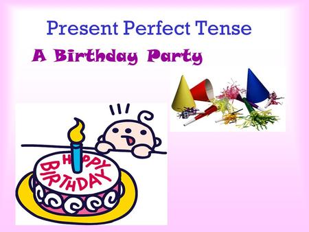 Present Perfect Tense A Birthday Party.