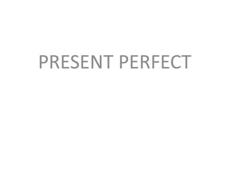 PRESENT PERFECT.