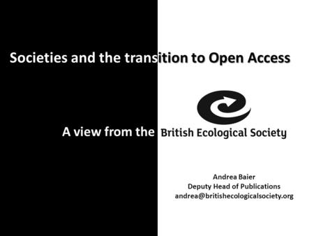 Societies and the transition to Open Access A view from the Andrea Baier Deputy Head of Publications