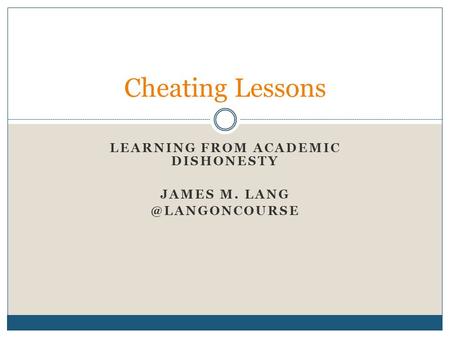 LEARNING FROM ACADEMIC DISHONESTY JAMES M. Cheating Lessons.