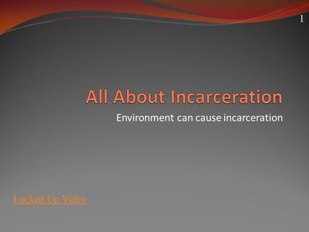 Environment can cause incarceration Locked Up Video 1.