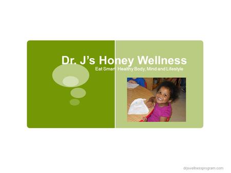 Dr. J’s Honey Wellness Eat Smart Healthy Body, Mind and Lifestyle drjswellnessprogram.com.