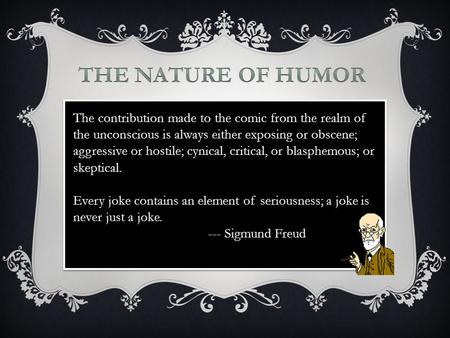 The contribution made to the comic from the realm of the unconscious is always either exposing or obscene; aggressive or hostile; cynical, critical, or.