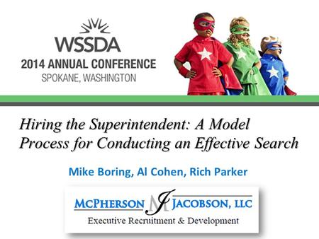 Hiring the Superintendent: A Model Process for Conducting an Effective Search Mike Boring, Al Cohen, Rich Parker.