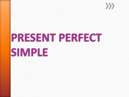 PRESENT PERFECT SIMPLE