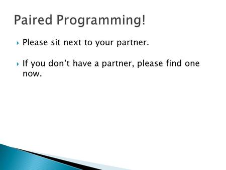  Please sit next to your partner.  If you don’t have a partner, please find one now.