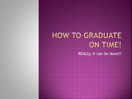 REALly, it can be done!!. 1. Review your catalog 2. Enact a plan 3. Ask questions and seek advice 4. Learn how to read course descriptions.